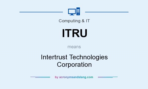 What does ITRU mean? It stands for Intertrust Technologies Corporation