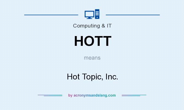 What does HOTT mean? It stands for Hot Topic, Inc.