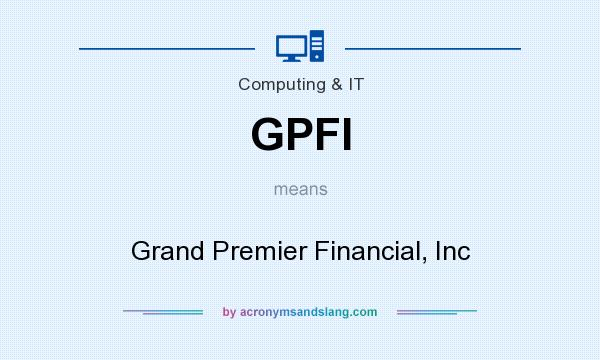 What does GPFI mean? It stands for Grand Premier Financial, Inc