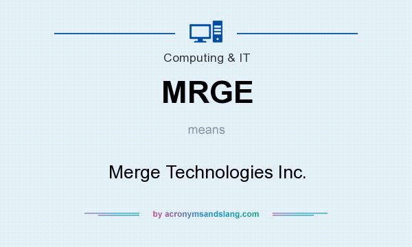 What does MRGE mean? It stands for Merge Technologies Inc.