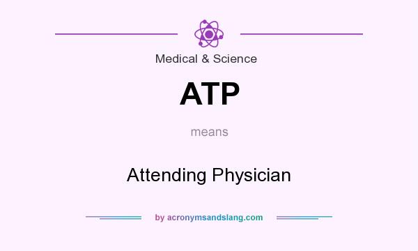 What does ATP mean? It stands for Attending Physician