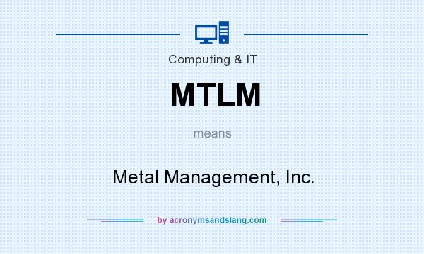 What does MTLM mean? It stands for Metal Management, Inc.