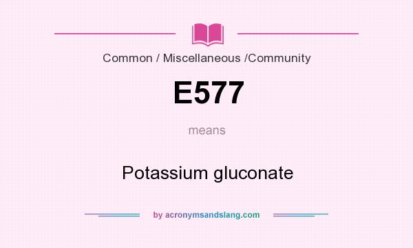 What does E577 mean? It stands for Potassium gluconate