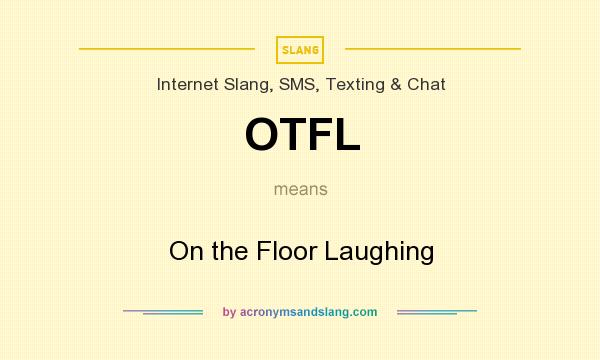 What does OTFL mean? It stands for On the Floor Laughing