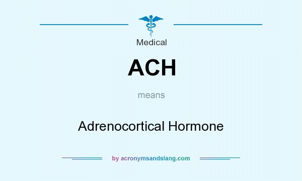 What does ACH mean? It stands for Adrenocortical Hormone