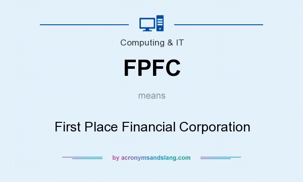 What does FPFC mean? It stands for First Place Financial Corporation