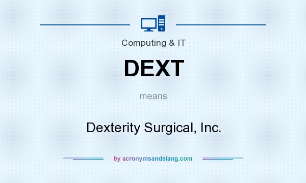 What does DEXT mean? It stands for Dexterity Surgical, Inc.