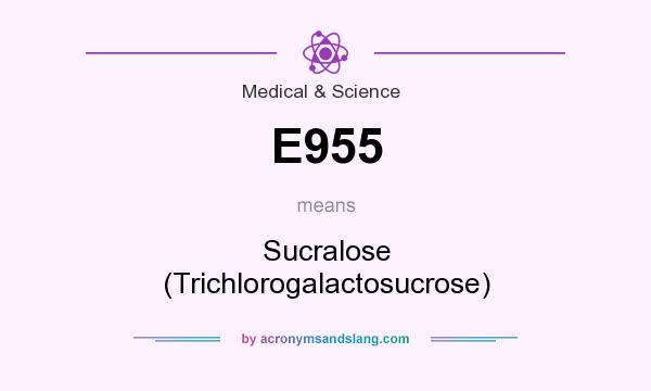 What does E955 mean? It stands for Sucralose (Trichlorogalactosucrose)
