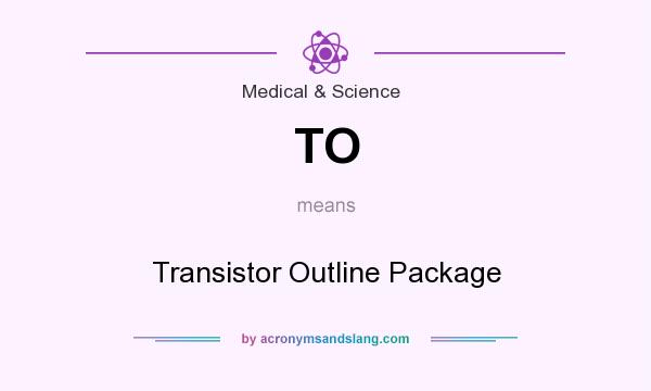 What does TO mean? It stands for Transistor Outline Package