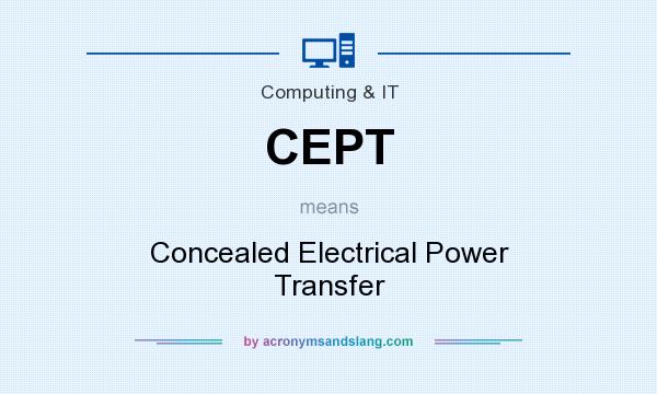 What does CEPT mean? It stands for Concealed Electrical Power Transfer