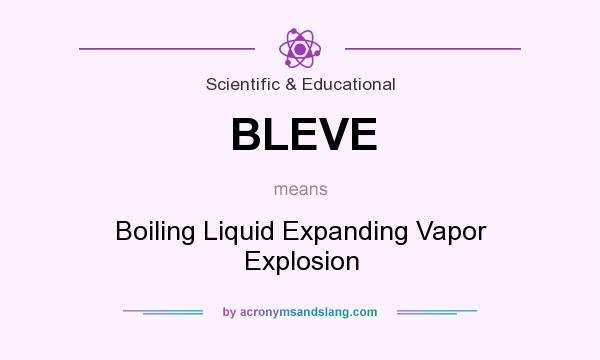 What does BLEVE mean? It stands for Boiling Liquid Expanding Vapor Explosion