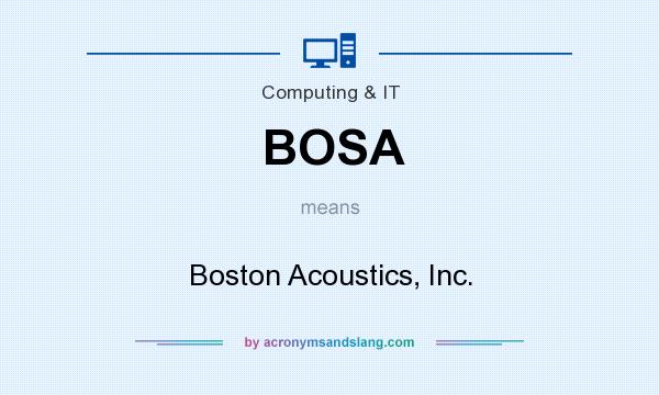 What does BOSA mean? It stands for Boston Acoustics, Inc.