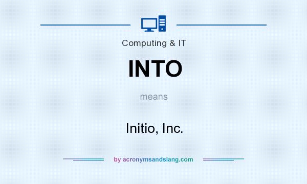 What does INTO mean? It stands for Initio, Inc.