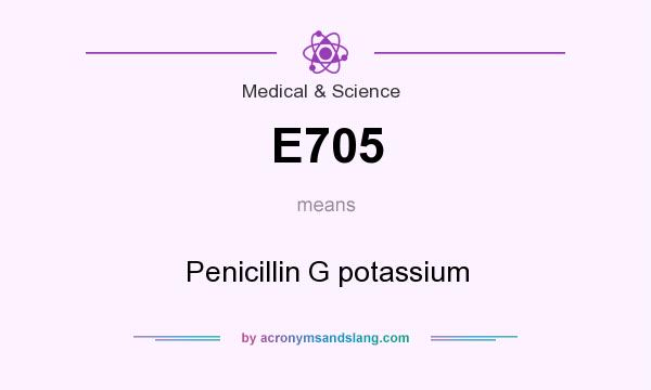 What does E705 mean? It stands for Penicillin G potassium