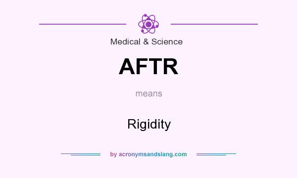 What does AFTR mean? It stands for Rigidity