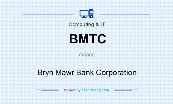 What does BMTC mean? It stands for Bryn Mawr Bank Corporation
