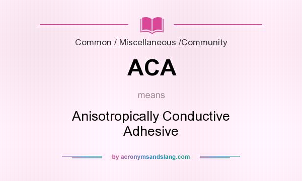 What does ACA mean? It stands for Anisotropically Conductive Adhesive