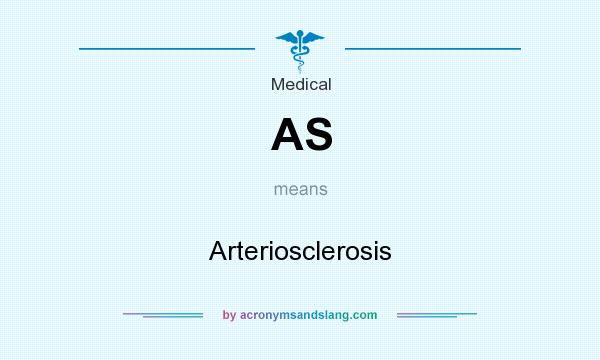 What does AS mean? It stands for Arteriosclerosis
