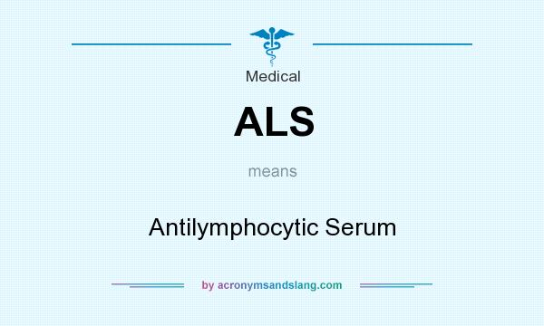 What does ALS mean? It stands for Antilymphocytic Serum