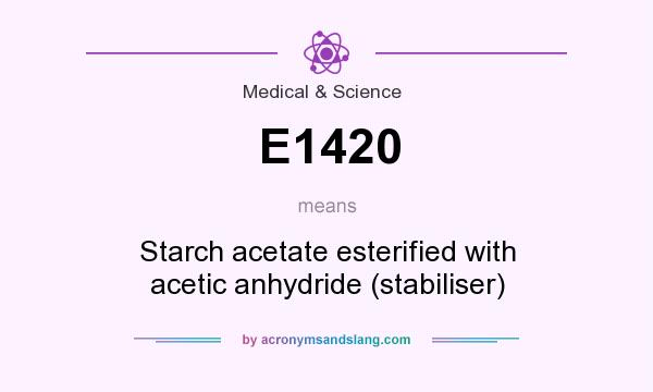 What does E1420 mean? It stands for Starch acetate esterified with acetic anhydride (stabiliser)