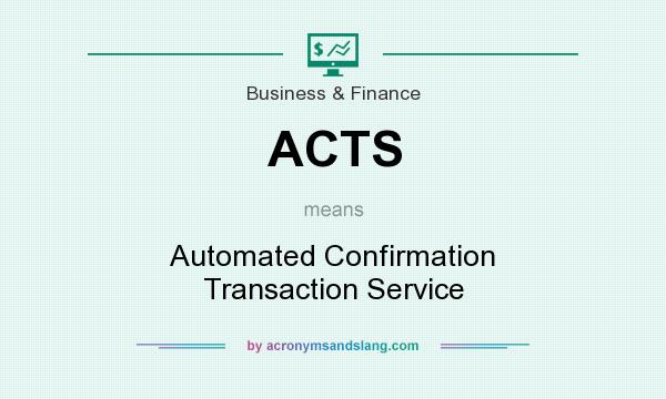 What does ACTS mean? It stands for Automated Confirmation Transaction Service