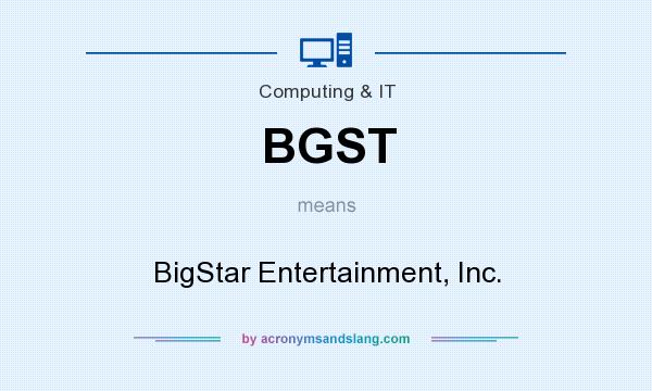 What does BGST mean? It stands for BigStar Entertainment, Inc.