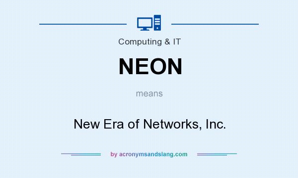 What does NEON mean? It stands for New Era of Networks, Inc.