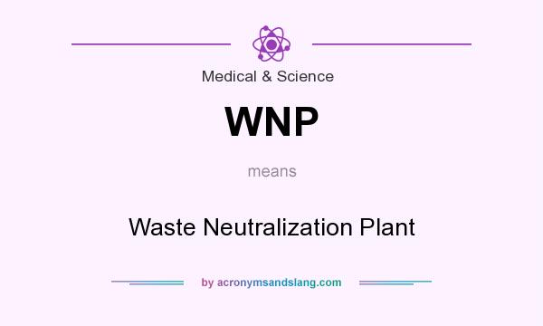 What does WNP mean? It stands for Waste Neutralization Plant