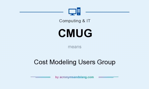 What does CMUG mean? It stands for Cost Modeling Users Group