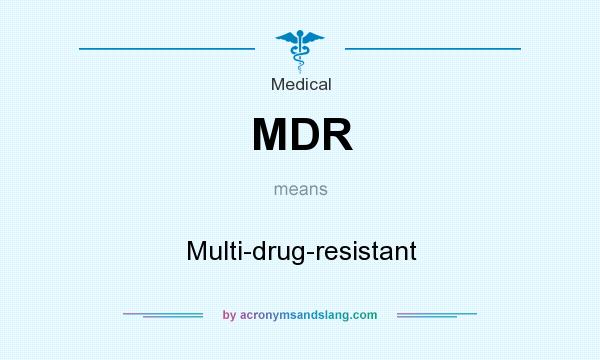 What does MDR mean? It stands for Multi-drug-resistant