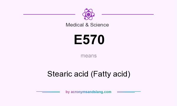 What does E570 mean? It stands for Stearic acid (Fatty acid)