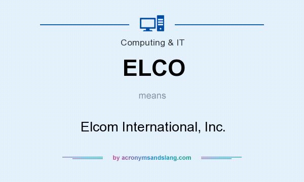 What does ELCO mean? It stands for Elcom International, Inc.