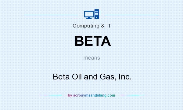 What does BETA mean? It stands for Beta Oil and Gas, Inc.