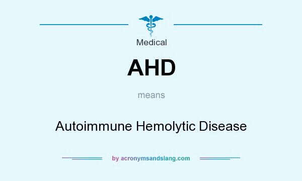 What does AHD mean? It stands for Autoimmune Hemolytic Disease