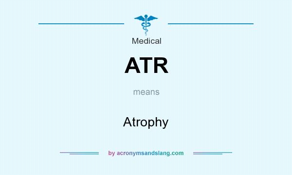 What does ATR mean? It stands for Atrophy