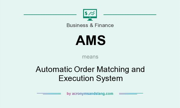 What does AMS mean? It stands for Automatic Order Matching and Execution System