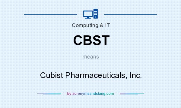 What does CBST mean? It stands for Cubist Pharmaceuticals, Inc.
