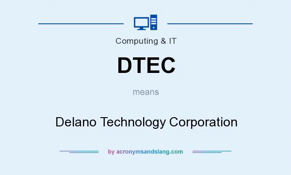 What does DTEC mean? It stands for Delano Technology Corporation