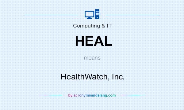 What does HEAL mean? It stands for HealthWatch, Inc.