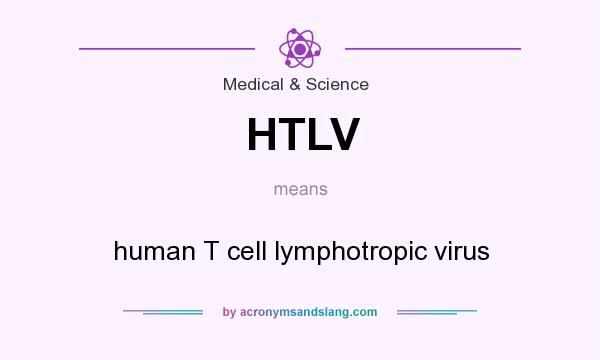 What does HTLV mean? It stands for human T cell lymphotropic virus