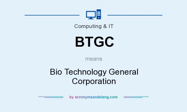 What does BTGC mean? It stands for Bio Technology General Corporation