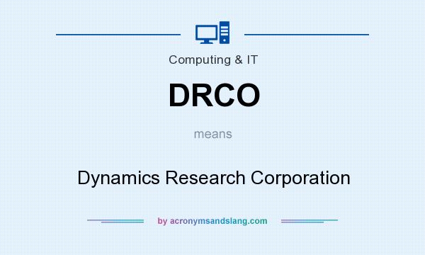 What does DRCO mean? It stands for Dynamics Research Corporation