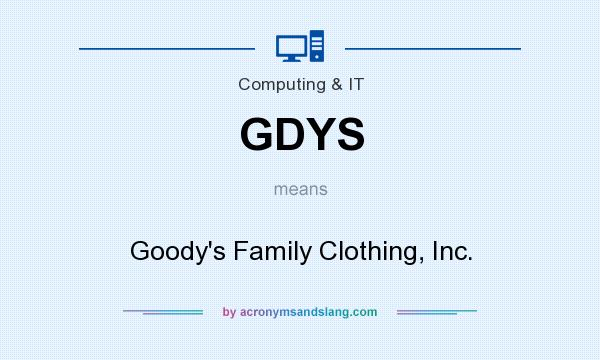 What does GDYS mean? It stands for Goody`s Family Clothing, Inc.