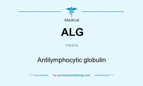 What does ALG mean? It stands for Antilymphocytic globulin