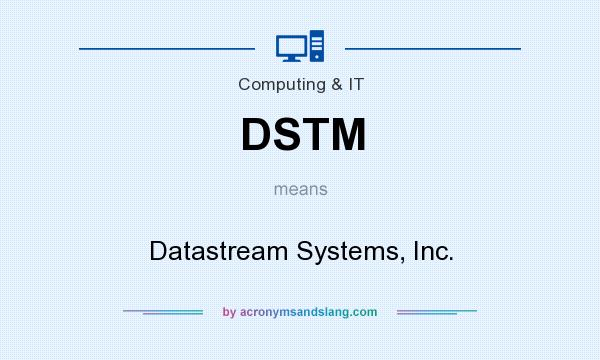 What does DSTM mean? It stands for Datastream Systems, Inc.