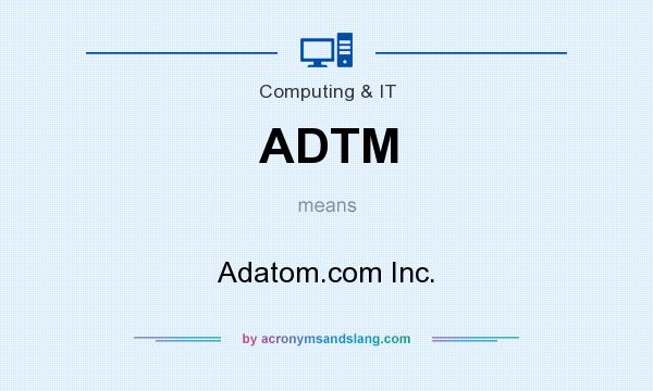 What does ADTM mean? It stands for Adatom.com Inc.