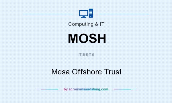What does MOSH mean? It stands for Mesa Offshore Trust