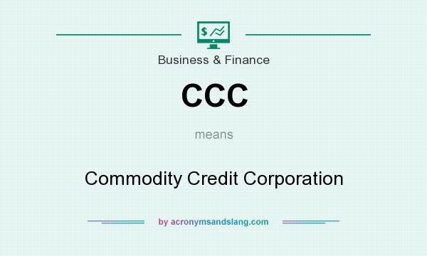 What does CCC mean? It stands for Commodity Credit Corporation