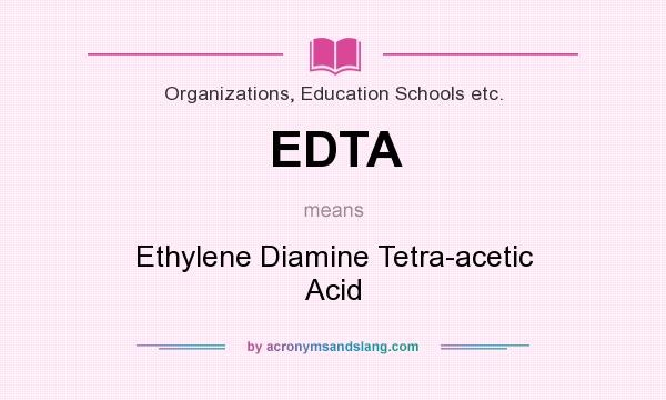 What does EDTA mean? It stands for Ethylene Diamine Tetra-acetic Acid