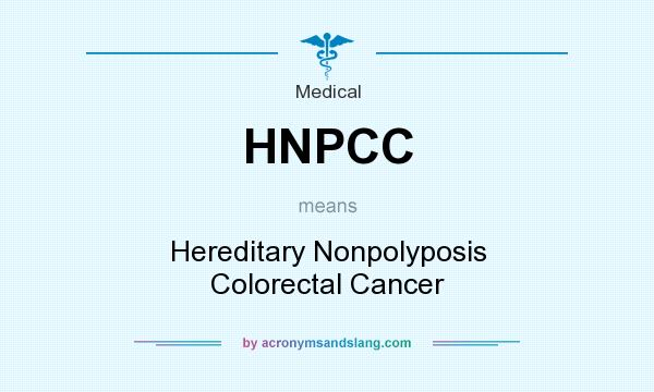 What does HNPCC mean? It stands for Hereditary Nonpolyposis Colorectal Cancer